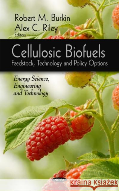 Cellulosic Biofuels: Feedstock, Technology & Policy Options Alex C Riley, Robert M Burkin 9781612095097