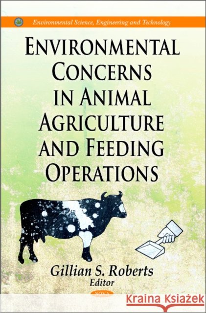 Environmental Concerns in Animal Agriculture & Feeding Operations Gillian S Roberts 9781612095189 Nova Science Publishers Inc