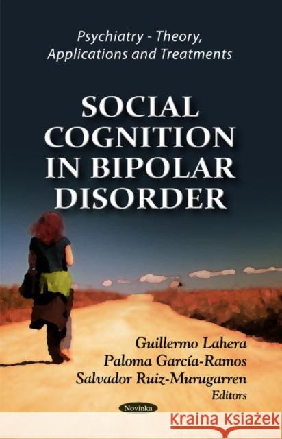 Social Cognition in Bipolar Disorder Guillermo Lahera, Paloma García-Ramos, Salvador Ruiz-Murugarren 9781612095301 Nova Science Publishers Inc