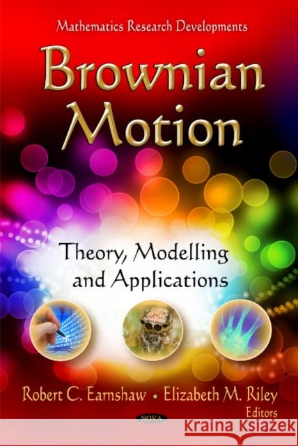 Brownian Motion: Theory, Modelling & Applications Robert C Earnshaw, Elizabeth M Riley 9781612095370 Nova Science Publishers Inc