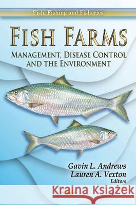 Fish Farms: Management, Disease Control & the Environment Gavin L Andrews, Lauren A Vexton 9781612095387 Nova Science Publishers Inc