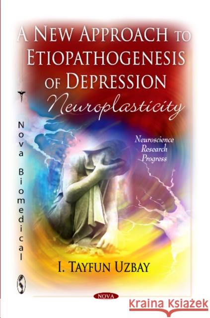 New Approach to Etiopathogenezis of Depression: Neuroplasticity I Tayfun Uzbay 9781612095547 Nova Science Publishers Inc