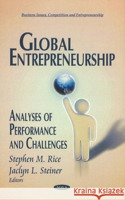 Global Entrepreneurship: Analyses of Performance & Challenges Stephen M Rice, Jaclyn L Steiner 9781612095561 Nova Science Publishers Inc