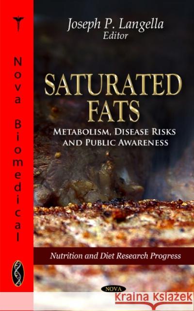 Saturated Fats: Metabolism, Disease Risks & Public Awareness Joseph P Langella 9781612095660 Nova Science Publishers Inc