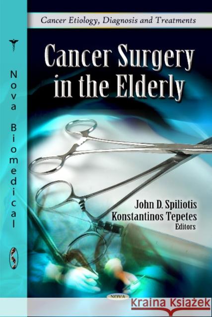 Cancer Surgery in the Elderly John D Spiliotis, Konstantinos Tepetes 9781612095745 Nova Science Publishers Inc