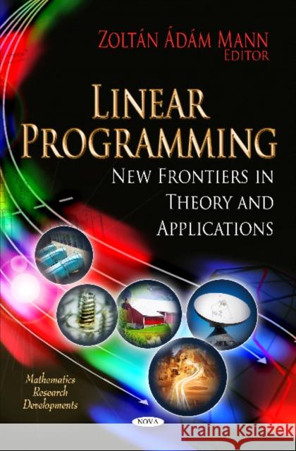 Linear Programming: New Frontiers in Theory and Applications Zoltán Ádám Mann 9781612095790 Nova Science Publishers Inc