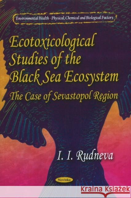 Ecotoxicological Studies of Black Sea Ecosystem: The Case of Sevastopol Region I I Rudneva 9781612096032 Nova Science Publishers Inc