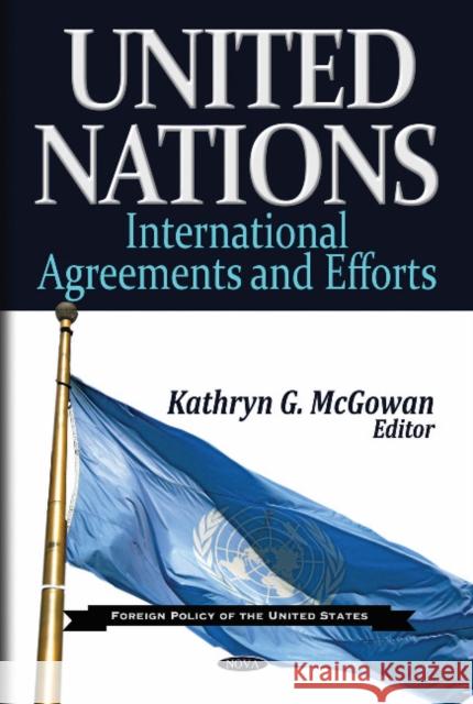 United Nations: International Agreements & Efforts Kathryn G McGowan 9781612096179 Nova Science Publishers Inc