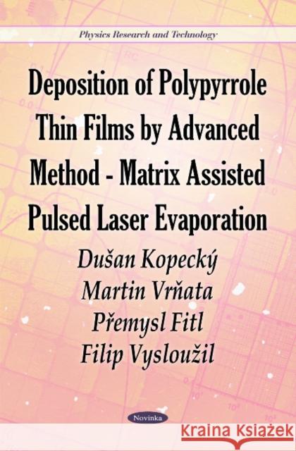 Deposition of Polypyrrole Thin Films by Advanced Method-Matrix Assisted Pulsed Laser Evaporation Dusan Kopecký, Martin Vrnata, Premysl Fitl, Filip Vyslouzil Vyslouzil 9781612096230