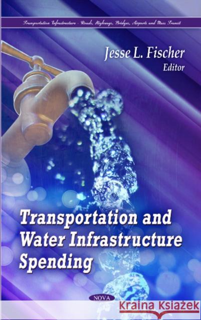 Transportation & Water Infrastructure Spending Jesse L Fischer 9781612096384 Nova Science Publishers Inc