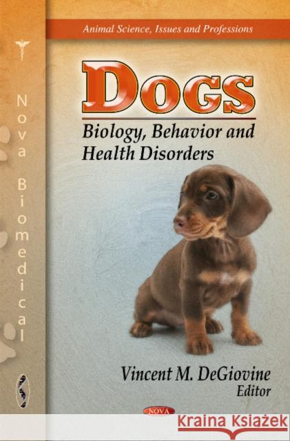 Dogs: Biology, Behavior & Health Disorders Vincent M DeGiovine 9781612096537 Nova Science Publishers Inc