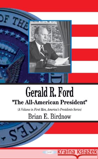 Gerald R Ford: The All-American President Brian E Birdnow 9781612096704
