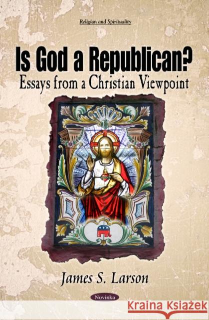 Is God a Republican?: Essays from a Christian Viewpoint James S Larson 9781612096797