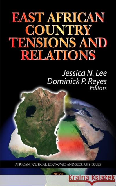 East African Country Tensions & Relations Jessica N Lee, Dominick P Reyes 9781612097077 Nova Science Publishers Inc