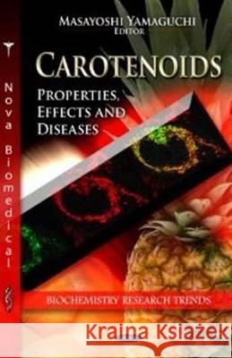 Carotenoids: Properties, Effects & Diseases Masayoshi Yamaguchi, Ph.D., IOM, FAOE, DDG, DG 9781612097138 Nova Science Publishers Inc