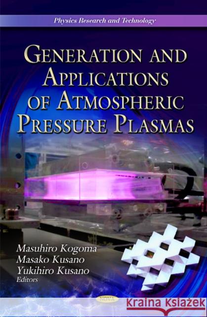 Generation & Application of Atmospheric Pressure Plasmas Masuhiro Kogoma, Yukihiro Kusano, Masako Kusano 9781612097176