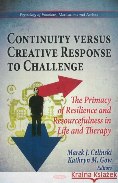 Continuity Versus Creative Response to Challenge: The Primacy of Resilence & Resourcefulness in Life & Therapy Kathryn M Gow, Marek J Celinski 9781612097183