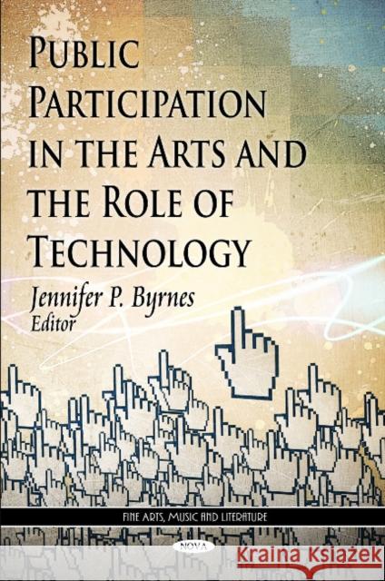 Public Participation in the Arts & the Role of Technology Jennifer P Byrnes 9781612097442