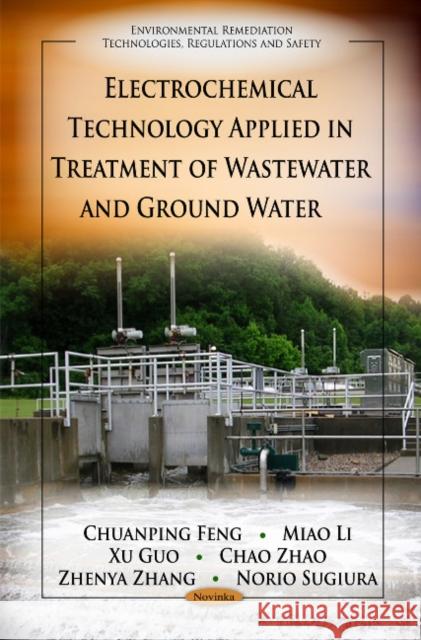 Electrochemical Technology Applied in Treatment of Wastewater & Ground Water Chuanping Feng, Miao Li, Xu Guo, Chao Zhao, Zhenya Zhang, Norio Sugiura 9781612097725