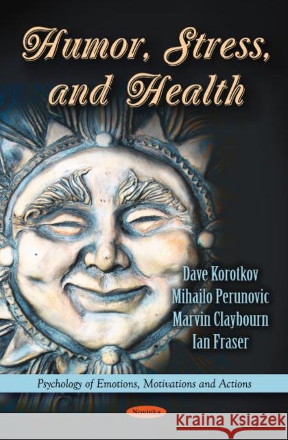 Humor, Stress & Health Dave Korotkov, Mihailo Perunovic, Marvin Claybourn, Ian Fraser 9781612097763 Nova Science Publishers Inc