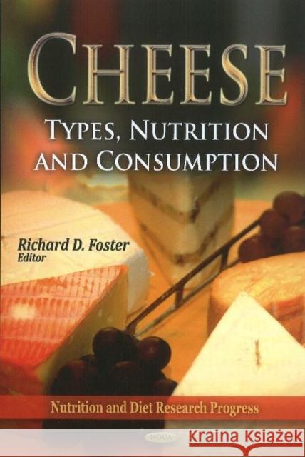 Cheese: Types, Nutrition & Consumption Richard D Foster 9781612098289 Nova Science Publishers Inc