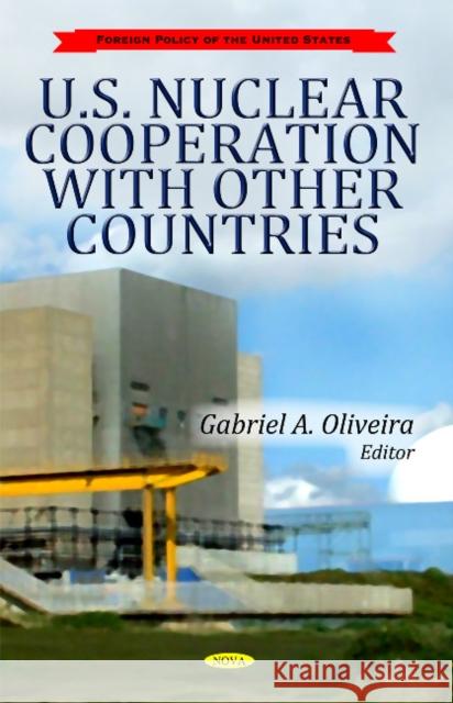 U.S. Nuclear Cooperation with Other Countries Gabriel A Oliveira 9781612099101