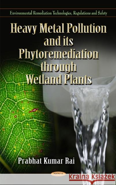 Heavy Metal Pollution & its Phytoremediation Through Wetland Plants Prabhat Kumar Rai 9781612099385 Nova Science Publishers Inc