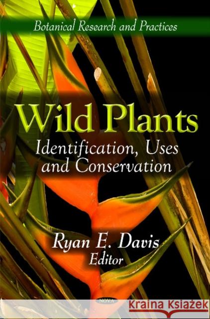 Wild Plants: Identification, Uses & Conservation Ryan E Davis 9781612099668 Nova Science Publishers Inc