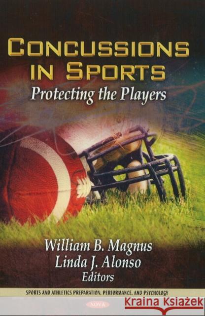 Concussions in Sports: Protecting the Players William B Magnus, Linda J Alonso 9781612099682 Nova Science Publishers Inc