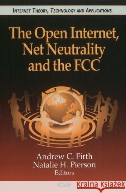 Open Internet, Net Neutrality & the FCC Andrew C Firth, Natalie H Pierson 9781612099835 Nova Science Publishers Inc
