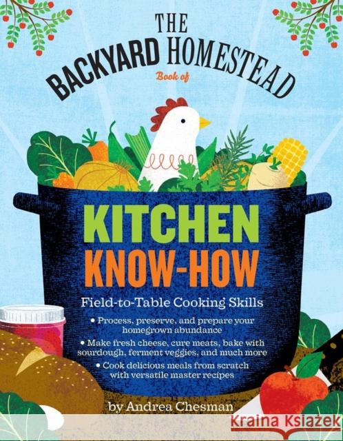 The Backyard Homestead Book of Kitchen Know-How: Field-To-Table Cooking Skills Andrea Chesman 9781612122045 Storey Publishing