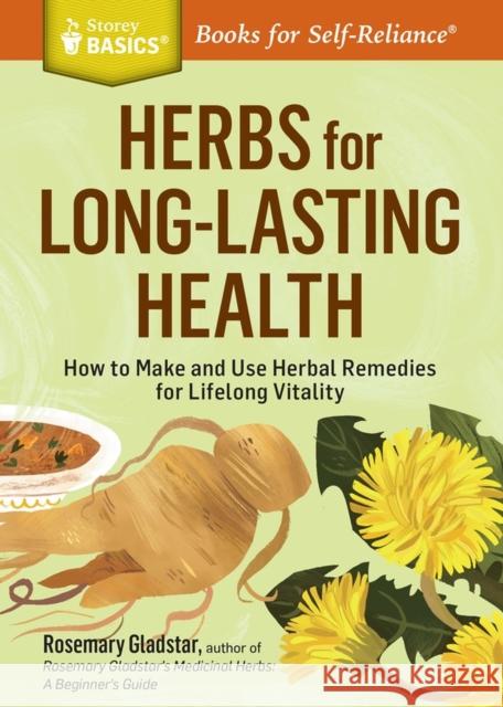 Herbs for Long-Lasting Health: How to Make and Use Herbal Remedies for Lifelong Vitality. A Storey BASICS® Title Rosemary Gladstar 9781612124711 Storey Publishing