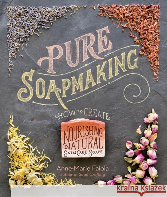 Pure Soapmaking: How to Create Nourishing, Natural Skin Care Soaps Faiola, Anne-Marie 9781612125336 Storey Publishing
