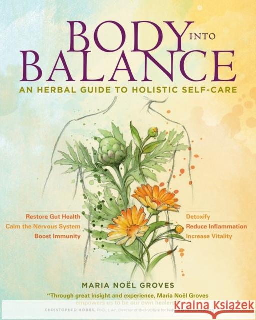 Body into Balance: An Herbal Guide to Holistic Self-Care Maria Noel Groves 9781612125350 Storey Publishing