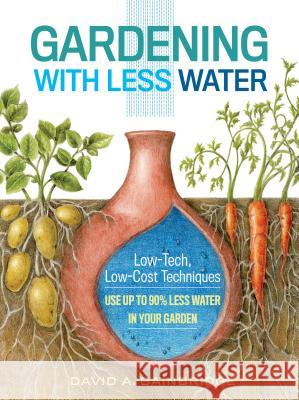 Gardening with Less Water: Low-Tech, Low-Cost Techniques; Use up to 90% Less Water in Your Garden David A. Bainbridge 9781612125824 Workman Publishing