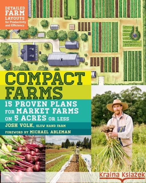 Compact Farms: 15 Proven Plans for Market Farms on 5 Acres or Less; Includes Detailed Farm Layouts for Productivity and Efficiency Josh Volk 9781612125947