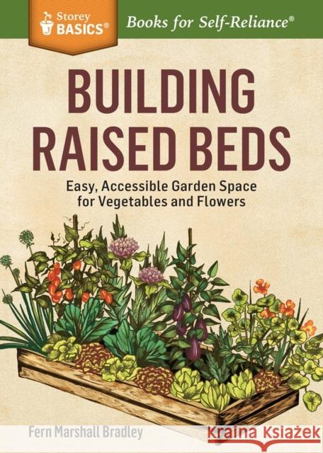 Building Raised Beds: Easy, Accessible Garden Space for Vegetables and Flowers Fern Marshall Bradley 9781612126166 Storey Publishing