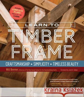Learn to Timber Frame: Craftsmanship, Simplicity, Timeless Beauty Beemer, Will 9781612126685 Workman Publishing