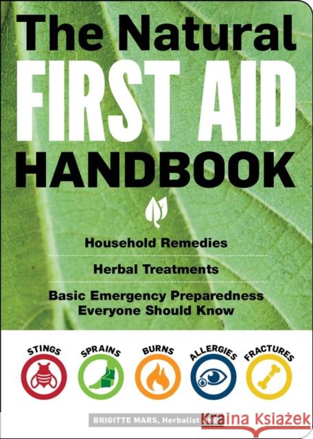 The Natural First Aid Handbook: Household Remedies, Herbal Treatments, and Basic Emergency Preparedness Everyone Should Know Brigitte Mars 9781612128573 Storey Publishing