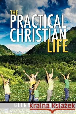 The Practical Christian Life Glenn F. Gohson 9781612150710 Xulon Press