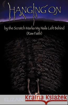 Hanging On by the Scratch Marks My Nails Left Behind (Raw Faith) Chalker, Elizabeth L. 9781612151205