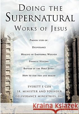 Doing the Supernatural Works of Jesus Everett Cox 9781612151359 Xulon Press