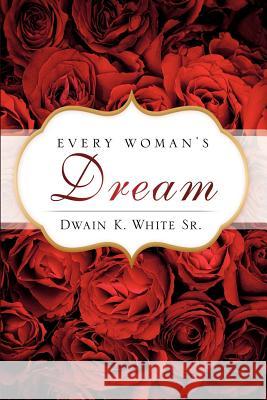 Every Woman's Dream Dwain K White, Sr 9781612151397 Xulon Press