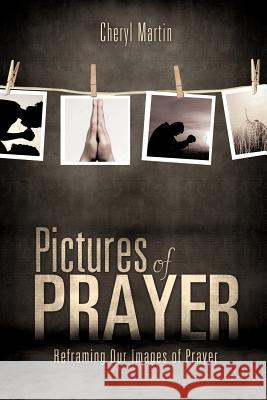 Pictures of Prayer Cheryl Martin 9781612151625 Xulon Press