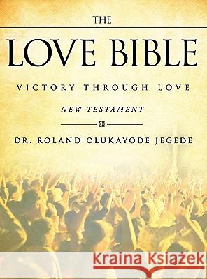 The Love Bible Dr Roland Olukayode Jegede 9781612153957 Xulon Press
