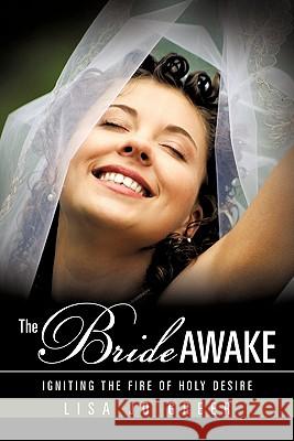 The Bride Awake: Igniting the Fire of Holy Desire Lisa Jo Greer 9781612154671