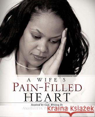 A Wife's Pain-Filled Heart Angelleta Patten-Carter 9781612154794 Xulon Press