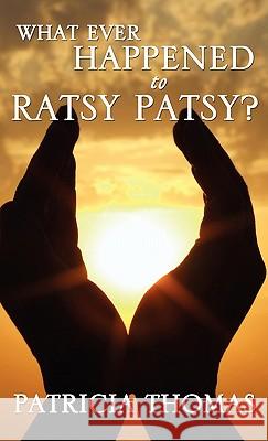 What Ever Happened to Ratsy Patsy? Patricia Thomas 9781612154848 Xulon Press