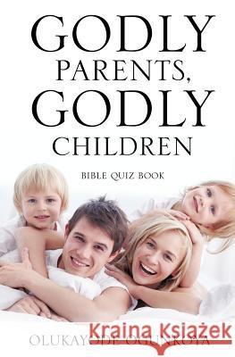 Godly Parents, Godly Children Olukayode Ogunkoya 9781612155074 Xulon Press