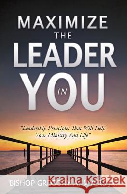 Maximize the Leader in You Bishop Gregory a. Myer 9781612155111